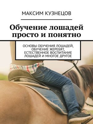cover image of Обучение лошадей просто и понятно. Основы обучения лошадей, обучение жеребят, естественное воспитание лошадей и многое другое